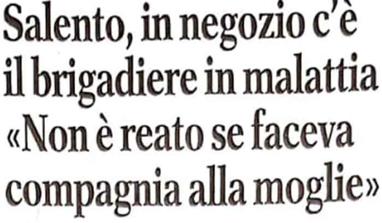 Brigadiere in malattia: Non si configura il reato se sta facendo compagnia alla moglie.